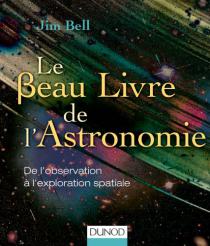 Le beau livre de l'astronomie / Jim Bell
