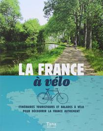  La France à vélo : itinéraires touristiques et balades à vélo pour découvrir la France autrement 
